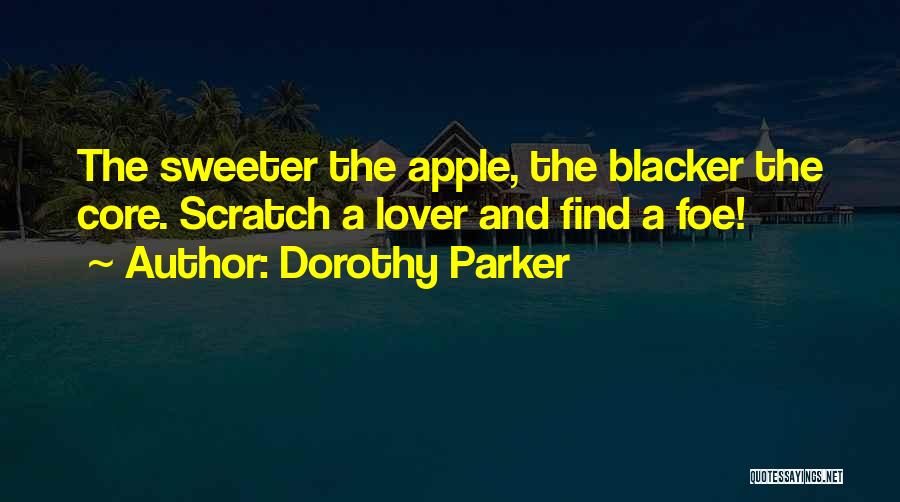 Dorothy Parker Quotes: The Sweeter The Apple, The Blacker The Core. Scratch A Lover And Find A Foe!