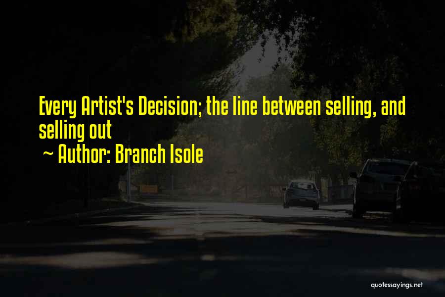 Branch Isole Quotes: Every Artist's Decision; The Line Between Selling, And Selling Out