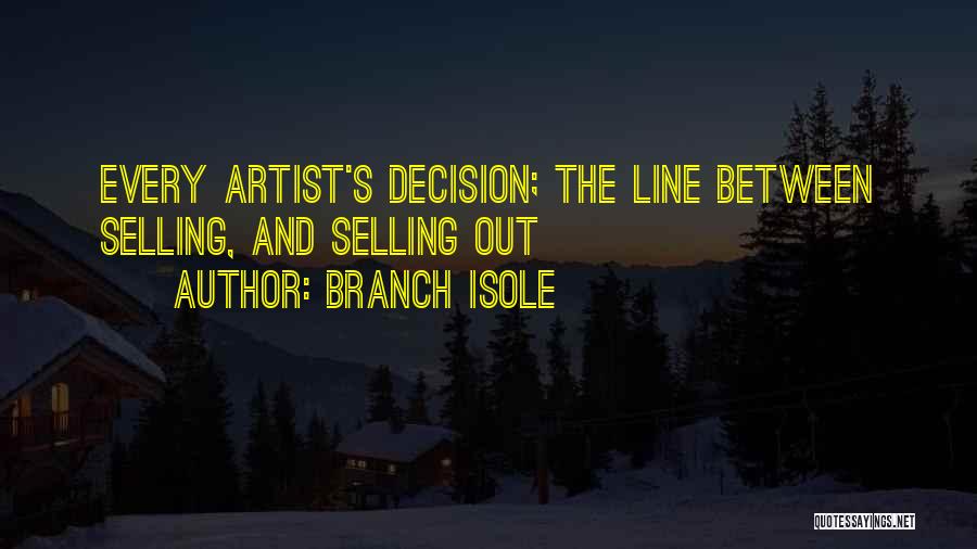 Branch Isole Quotes: Every Artist's Decision; The Line Between Selling, And Selling Out
