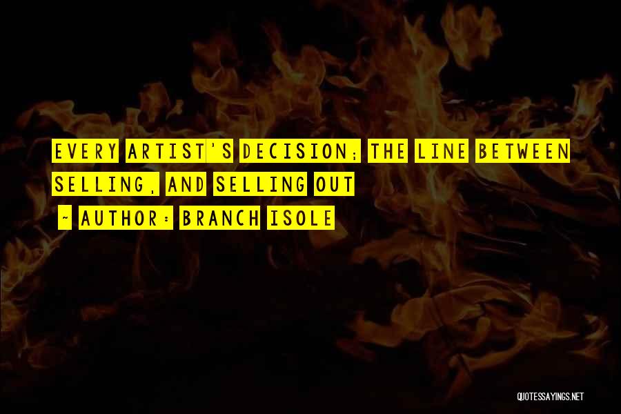 Branch Isole Quotes: Every Artist's Decision; The Line Between Selling, And Selling Out
