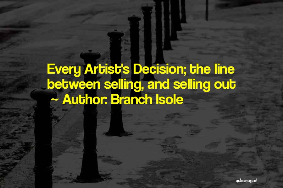 Branch Isole Quotes: Every Artist's Decision; The Line Between Selling, And Selling Out