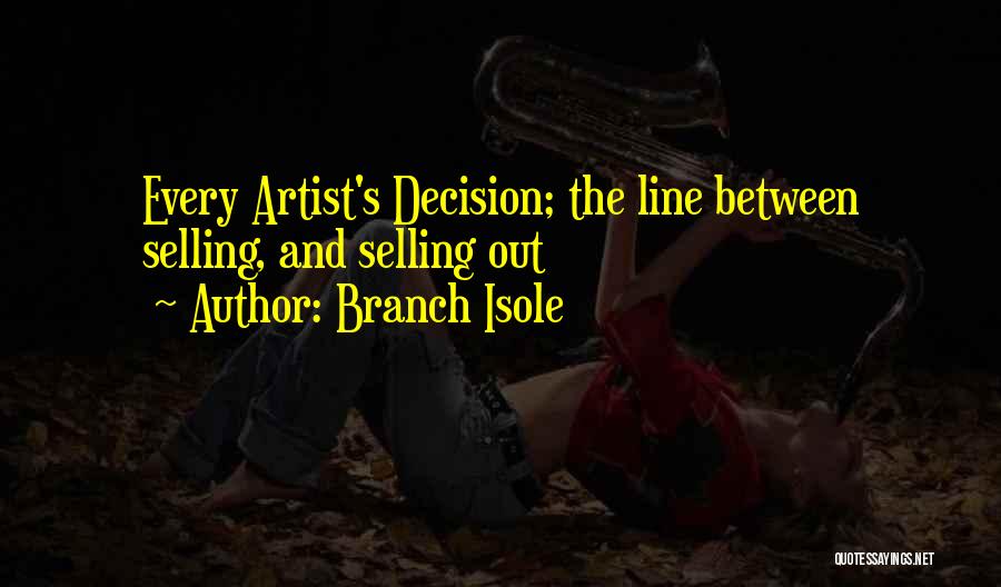 Branch Isole Quotes: Every Artist's Decision; The Line Between Selling, And Selling Out