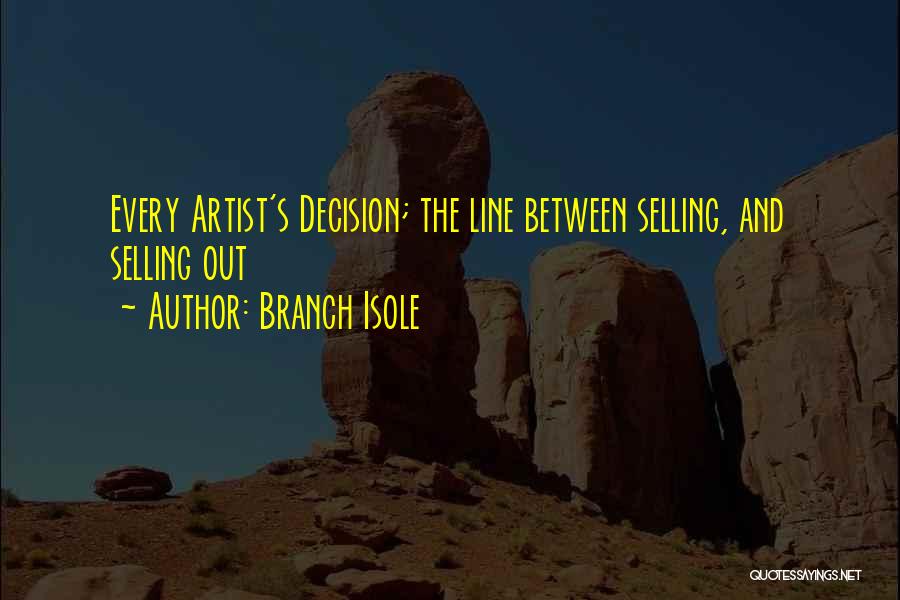Branch Isole Quotes: Every Artist's Decision; The Line Between Selling, And Selling Out