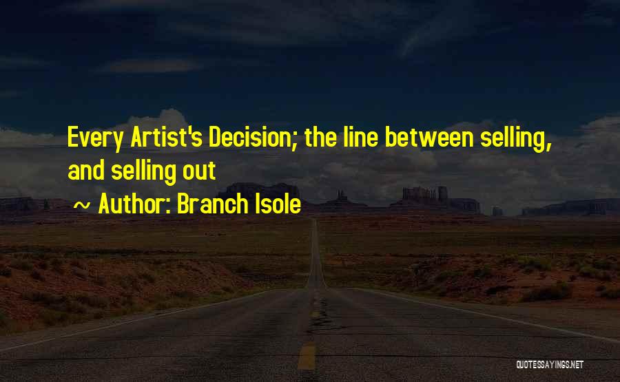 Branch Isole Quotes: Every Artist's Decision; The Line Between Selling, And Selling Out