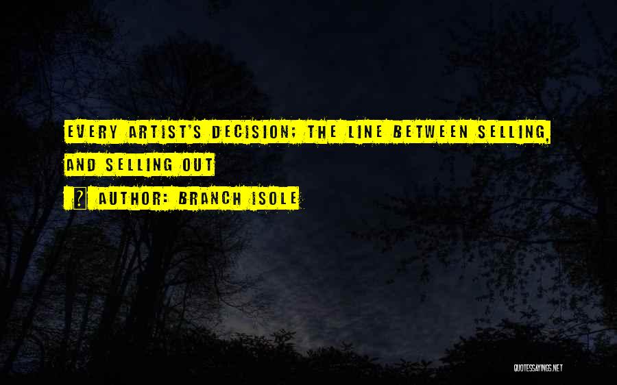 Branch Isole Quotes: Every Artist's Decision; The Line Between Selling, And Selling Out