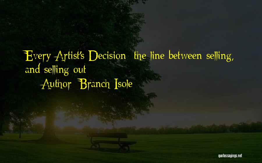 Branch Isole Quotes: Every Artist's Decision; The Line Between Selling, And Selling Out