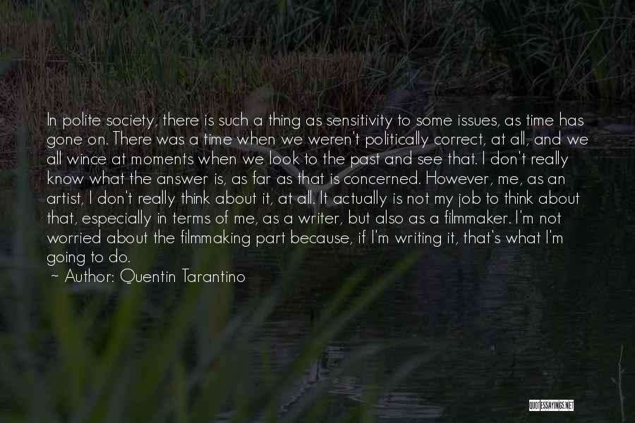 Quentin Tarantino Quotes: In Polite Society, There Is Such A Thing As Sensitivity To Some Issues, As Time Has Gone On. There Was