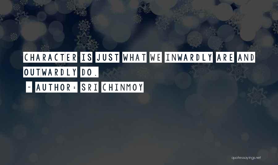 Sri Chinmoy Quotes: Character Is Just What We Inwardly Are And Outwardly Do.