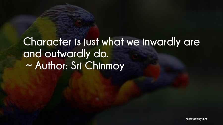 Sri Chinmoy Quotes: Character Is Just What We Inwardly Are And Outwardly Do.