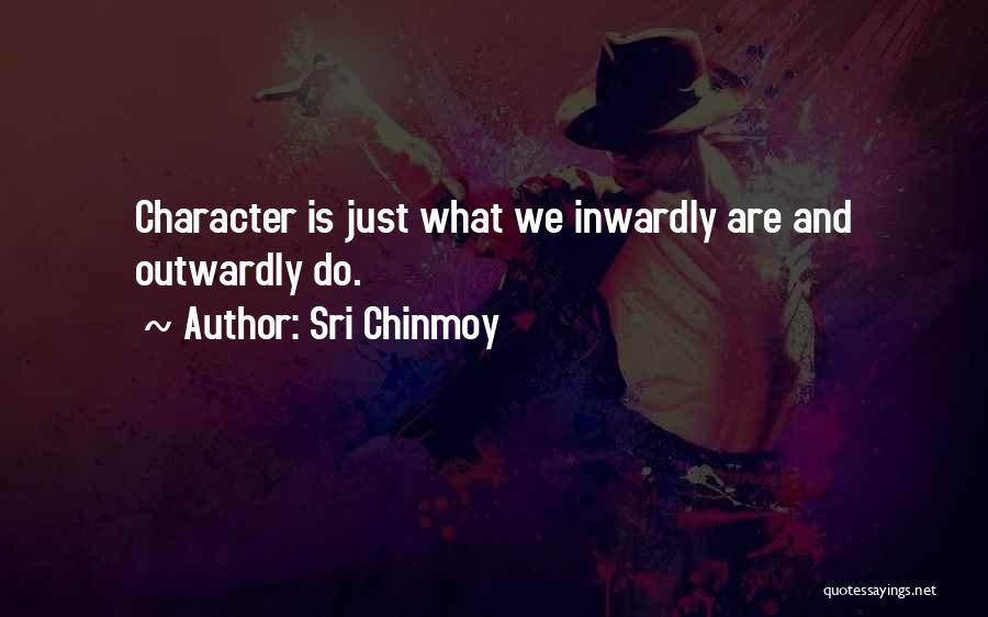 Sri Chinmoy Quotes: Character Is Just What We Inwardly Are And Outwardly Do.