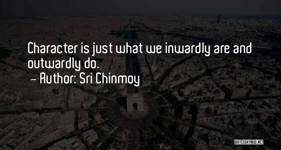 Sri Chinmoy Quotes: Character Is Just What We Inwardly Are And Outwardly Do.