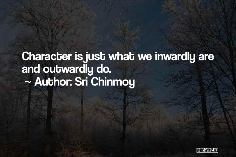 Sri Chinmoy Quotes: Character Is Just What We Inwardly Are And Outwardly Do.