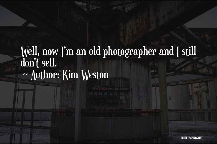 Kim Weston Quotes: Well, Now I'm An Old Photographer And I Still Don't Sell.