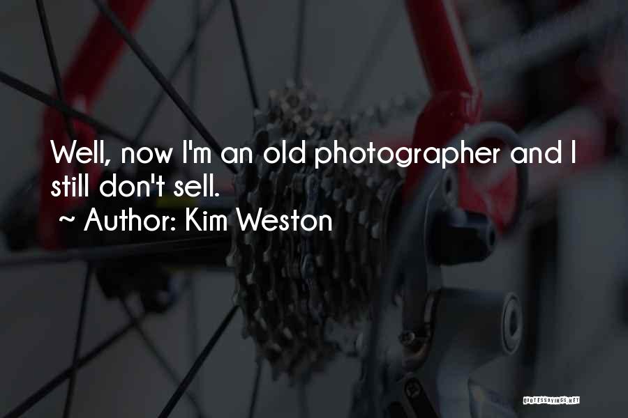 Kim Weston Quotes: Well, Now I'm An Old Photographer And I Still Don't Sell.