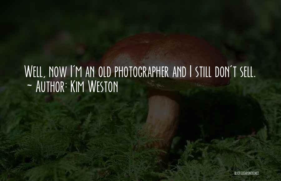 Kim Weston Quotes: Well, Now I'm An Old Photographer And I Still Don't Sell.