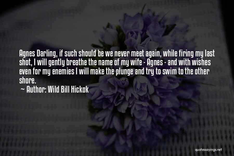 Wild Bill Hickok Quotes: Agnes Darling, If Such Should Be We Never Meet Again, While Firing My Last Shot, I Will Gently Breathe The