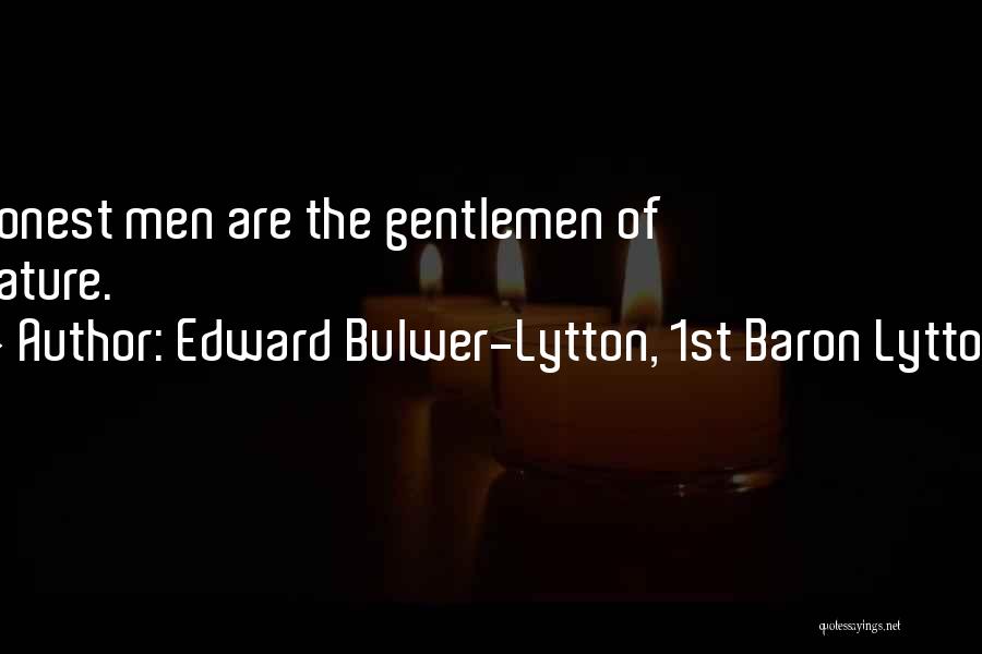 Edward Bulwer-Lytton, 1st Baron Lytton Quotes: Honest Men Are The Gentlemen Of Nature.