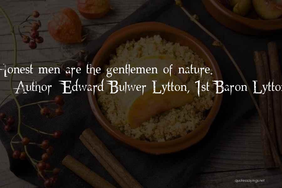 Edward Bulwer-Lytton, 1st Baron Lytton Quotes: Honest Men Are The Gentlemen Of Nature.