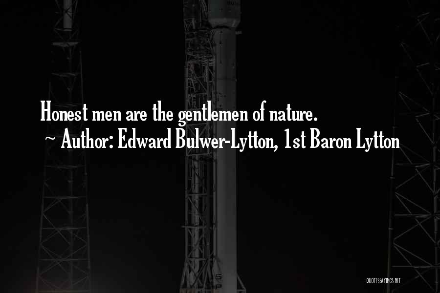 Edward Bulwer-Lytton, 1st Baron Lytton Quotes: Honest Men Are The Gentlemen Of Nature.