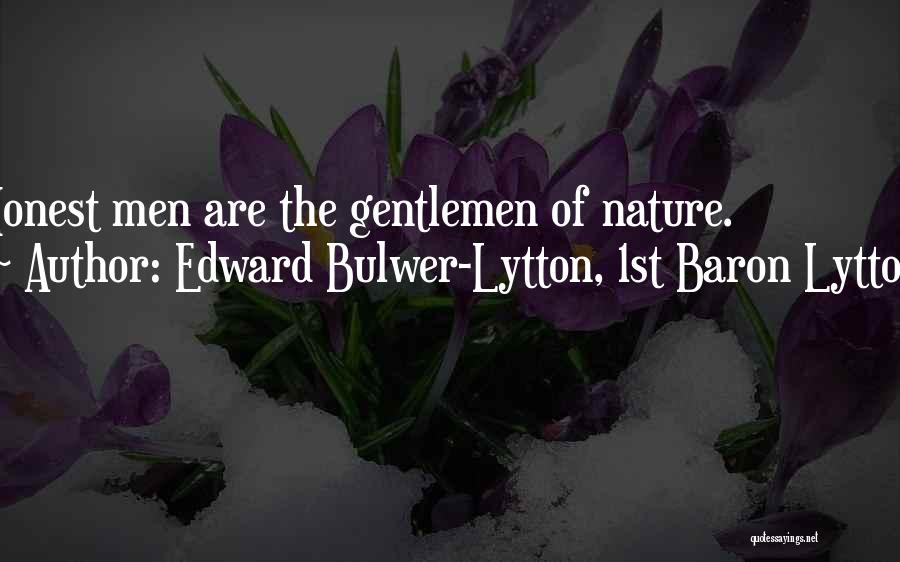 Edward Bulwer-Lytton, 1st Baron Lytton Quotes: Honest Men Are The Gentlemen Of Nature.