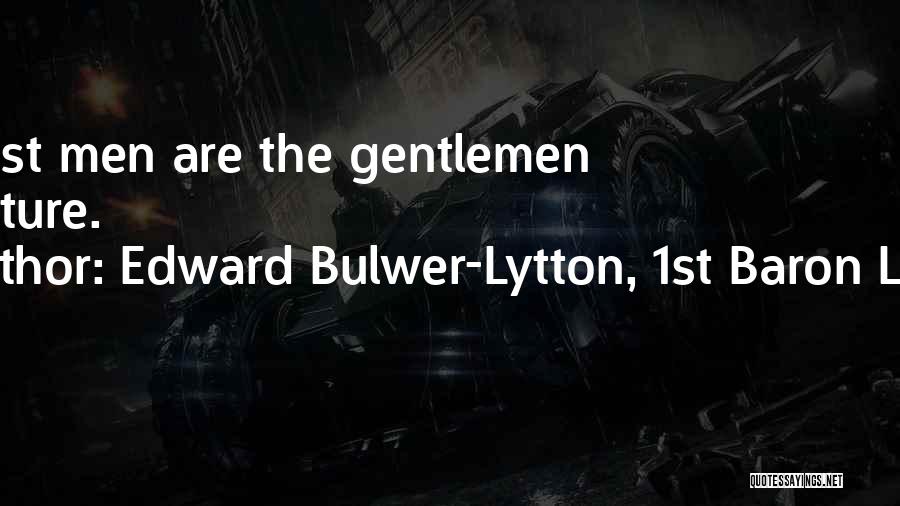 Edward Bulwer-Lytton, 1st Baron Lytton Quotes: Honest Men Are The Gentlemen Of Nature.