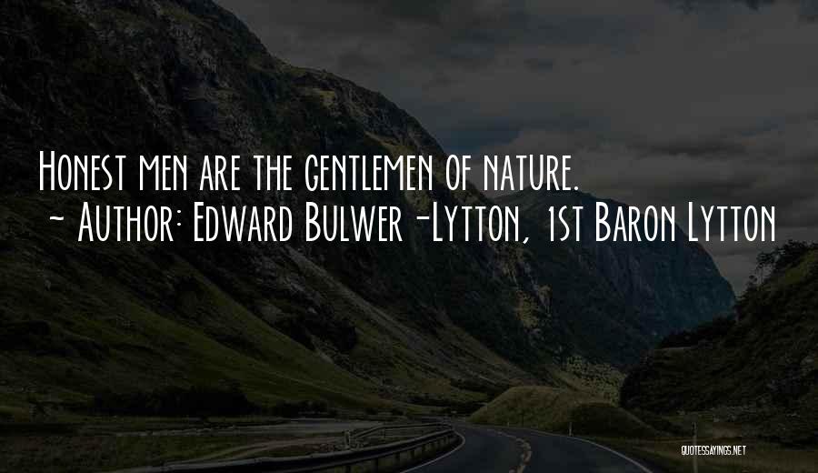 Edward Bulwer-Lytton, 1st Baron Lytton Quotes: Honest Men Are The Gentlemen Of Nature.