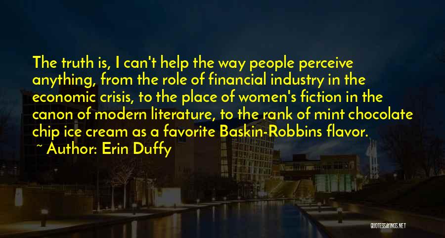 Erin Duffy Quotes: The Truth Is, I Can't Help The Way People Perceive Anything, From The Role Of Financial Industry In The Economic