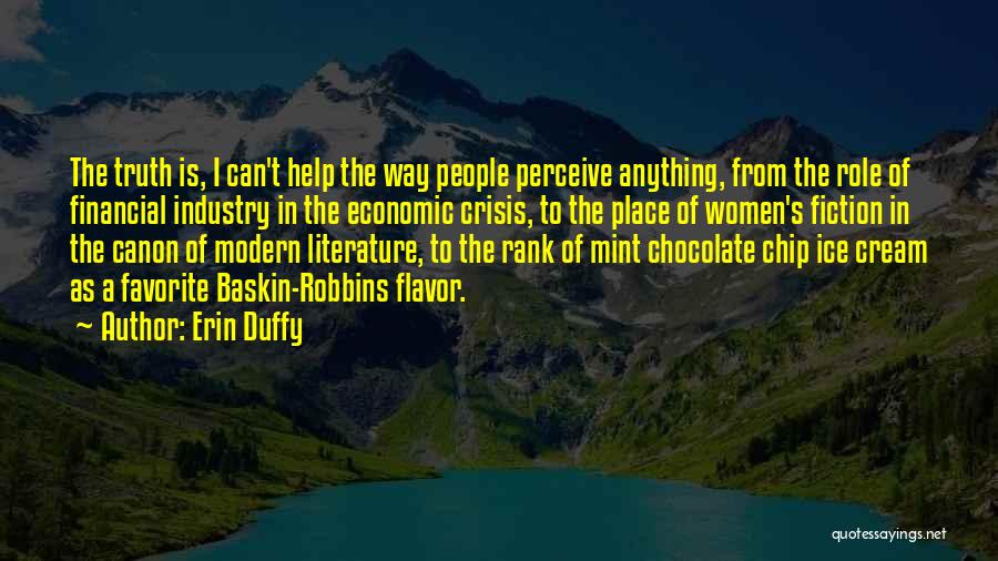 Erin Duffy Quotes: The Truth Is, I Can't Help The Way People Perceive Anything, From The Role Of Financial Industry In The Economic