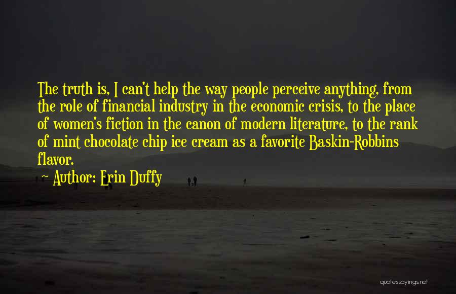 Erin Duffy Quotes: The Truth Is, I Can't Help The Way People Perceive Anything, From The Role Of Financial Industry In The Economic