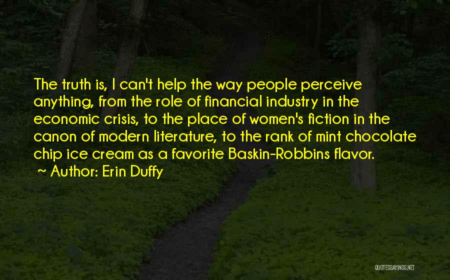 Erin Duffy Quotes: The Truth Is, I Can't Help The Way People Perceive Anything, From The Role Of Financial Industry In The Economic