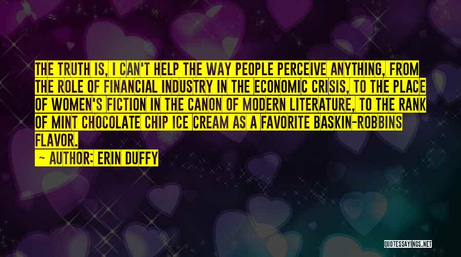 Erin Duffy Quotes: The Truth Is, I Can't Help The Way People Perceive Anything, From The Role Of Financial Industry In The Economic