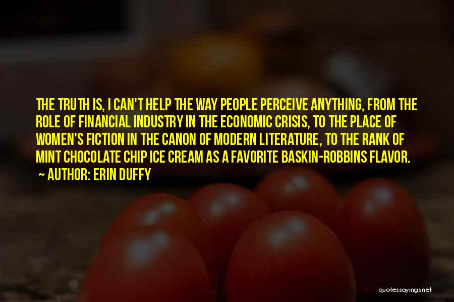 Erin Duffy Quotes: The Truth Is, I Can't Help The Way People Perceive Anything, From The Role Of Financial Industry In The Economic