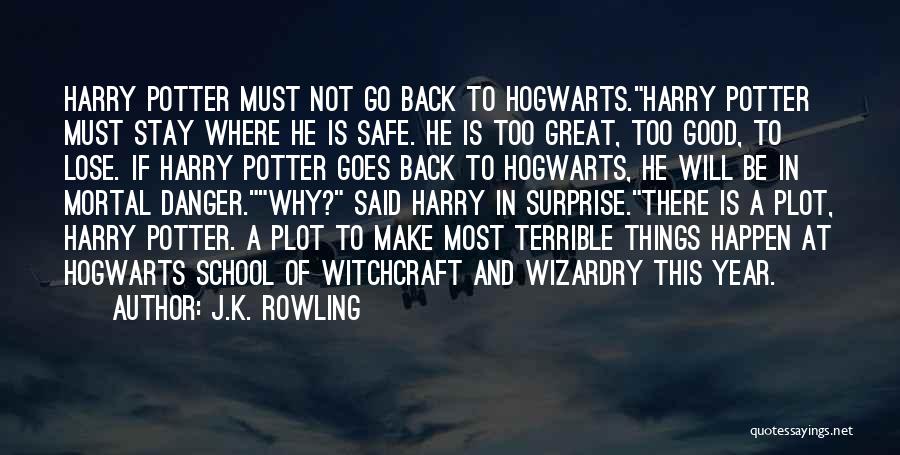 J.K. Rowling Quotes: Harry Potter Must Not Go Back To Hogwarts.harry Potter Must Stay Where He Is Safe. He Is Too Great, Too