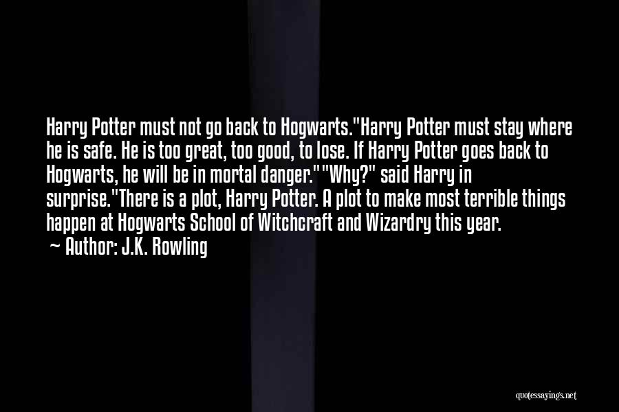 J.K. Rowling Quotes: Harry Potter Must Not Go Back To Hogwarts.harry Potter Must Stay Where He Is Safe. He Is Too Great, Too