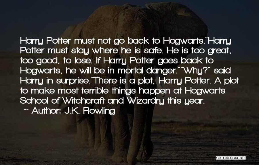 J.K. Rowling Quotes: Harry Potter Must Not Go Back To Hogwarts.harry Potter Must Stay Where He Is Safe. He Is Too Great, Too