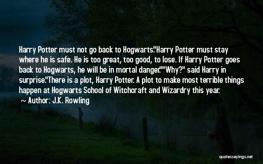 J.K. Rowling Quotes: Harry Potter Must Not Go Back To Hogwarts.harry Potter Must Stay Where He Is Safe. He Is Too Great, Too