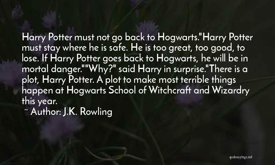 J.K. Rowling Quotes: Harry Potter Must Not Go Back To Hogwarts.harry Potter Must Stay Where He Is Safe. He Is Too Great, Too