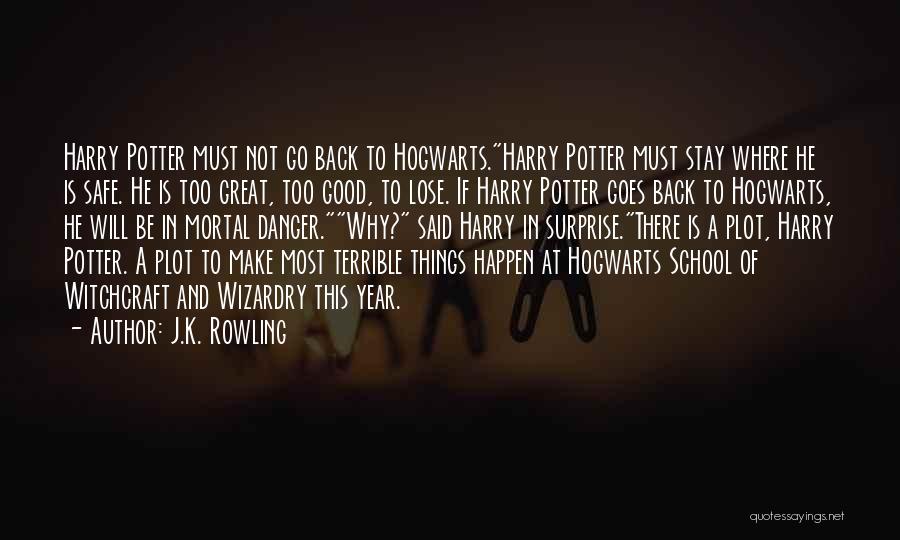 J.K. Rowling Quotes: Harry Potter Must Not Go Back To Hogwarts.harry Potter Must Stay Where He Is Safe. He Is Too Great, Too