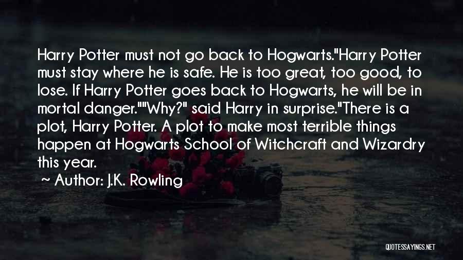 J.K. Rowling Quotes: Harry Potter Must Not Go Back To Hogwarts.harry Potter Must Stay Where He Is Safe. He Is Too Great, Too