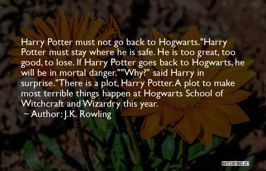 J.K. Rowling Quotes: Harry Potter Must Not Go Back To Hogwarts.harry Potter Must Stay Where He Is Safe. He Is Too Great, Too