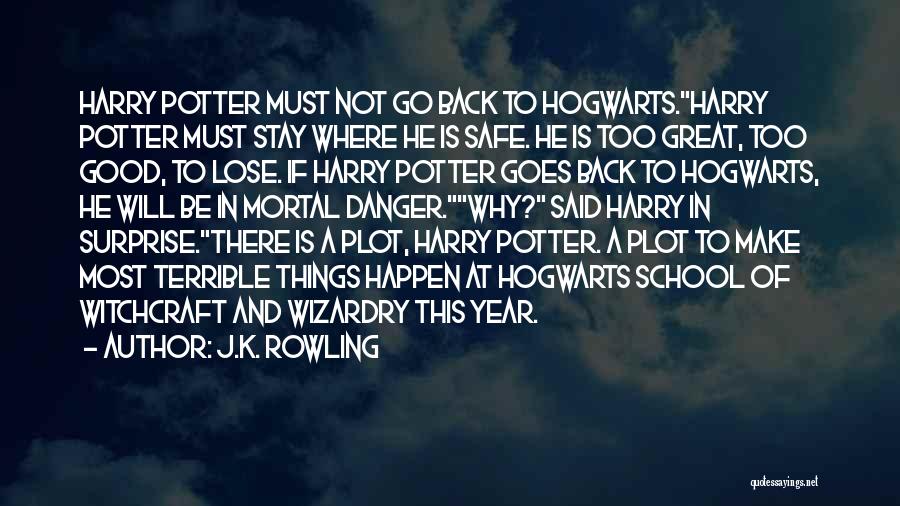 J.K. Rowling Quotes: Harry Potter Must Not Go Back To Hogwarts.harry Potter Must Stay Where He Is Safe. He Is Too Great, Too