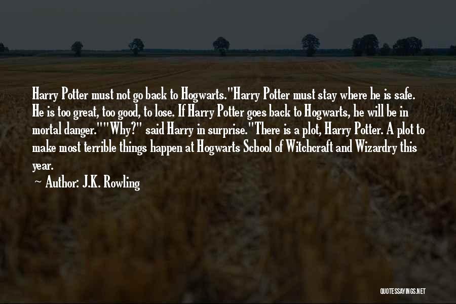 J.K. Rowling Quotes: Harry Potter Must Not Go Back To Hogwarts.harry Potter Must Stay Where He Is Safe. He Is Too Great, Too