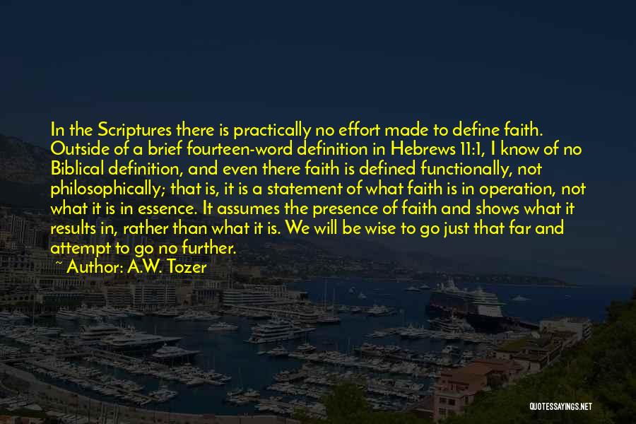 A.W. Tozer Quotes: In The Scriptures There Is Practically No Effort Made To Define Faith. Outside Of A Brief Fourteen-word Definition In Hebrews