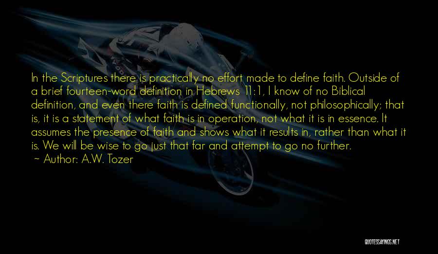 A.W. Tozer Quotes: In The Scriptures There Is Practically No Effort Made To Define Faith. Outside Of A Brief Fourteen-word Definition In Hebrews