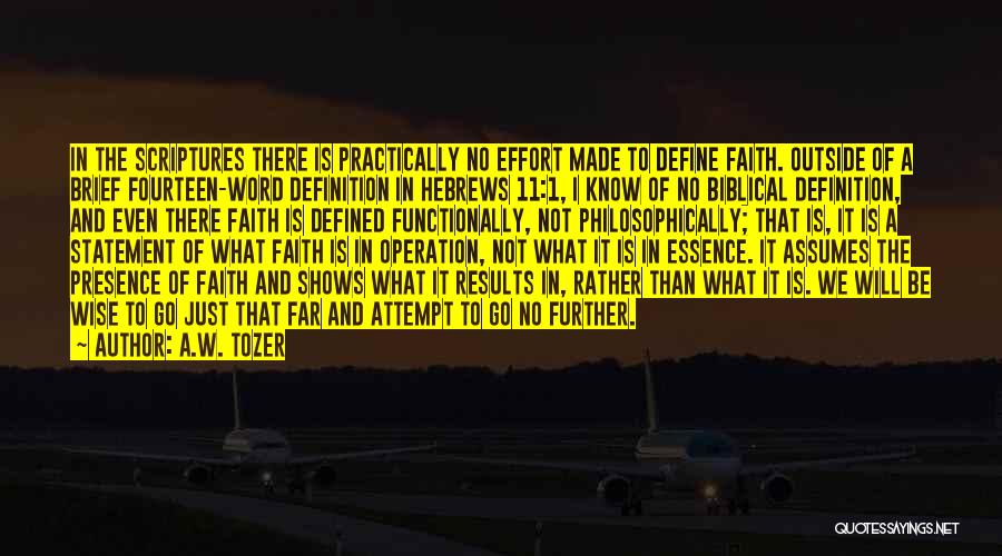 A.W. Tozer Quotes: In The Scriptures There Is Practically No Effort Made To Define Faith. Outside Of A Brief Fourteen-word Definition In Hebrews