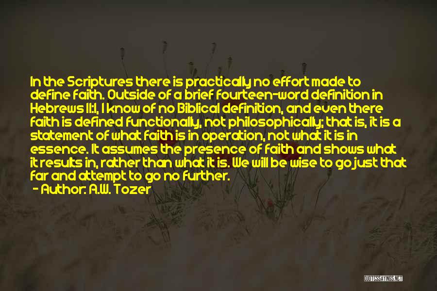 A.W. Tozer Quotes: In The Scriptures There Is Practically No Effort Made To Define Faith. Outside Of A Brief Fourteen-word Definition In Hebrews