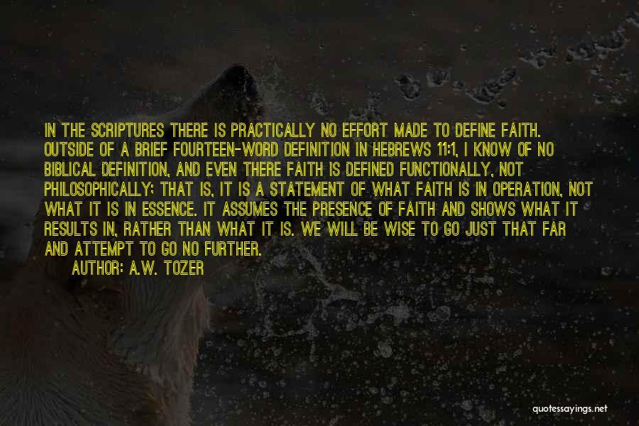 A.W. Tozer Quotes: In The Scriptures There Is Practically No Effort Made To Define Faith. Outside Of A Brief Fourteen-word Definition In Hebrews