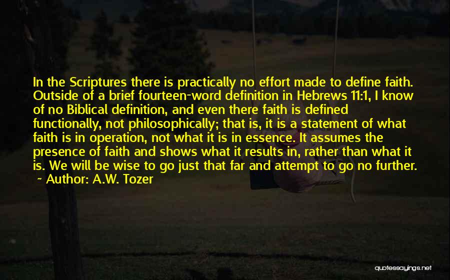 A.W. Tozer Quotes: In The Scriptures There Is Practically No Effort Made To Define Faith. Outside Of A Brief Fourteen-word Definition In Hebrews