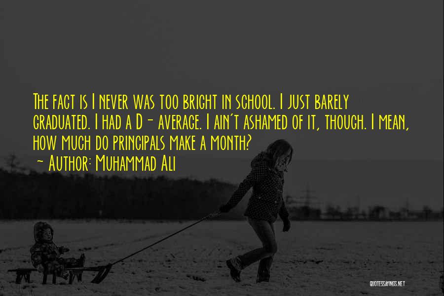 Muhammad Ali Quotes: The Fact Is I Never Was Too Bright In School. I Just Barely Graduated. I Had A D- Average. I