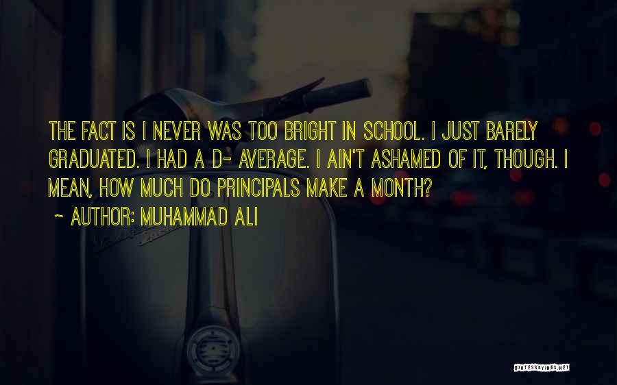 Muhammad Ali Quotes: The Fact Is I Never Was Too Bright In School. I Just Barely Graduated. I Had A D- Average. I